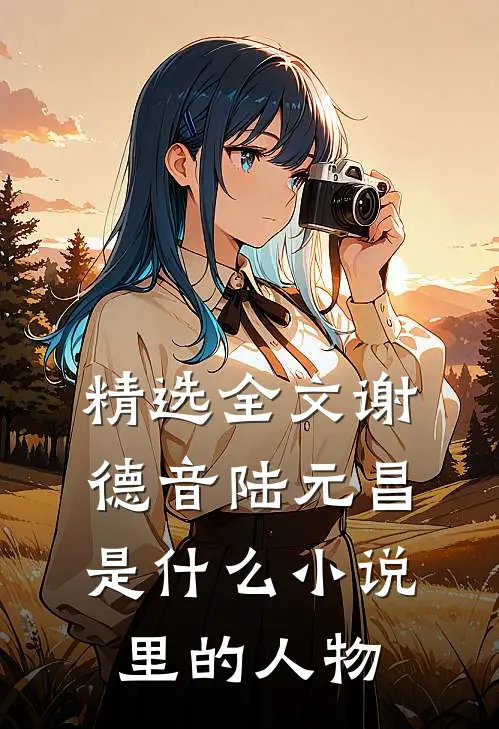 精选全文谢德音陆元昌是什么小说里的人物
