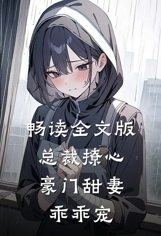 畅读全文版总裁撩心豪门甜妻乖乖宠漫画