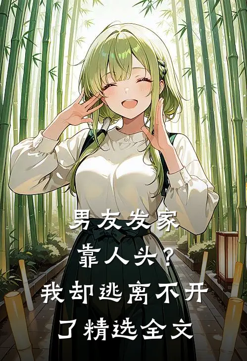 男友发家靠人头？我却逃离不开了精选全文