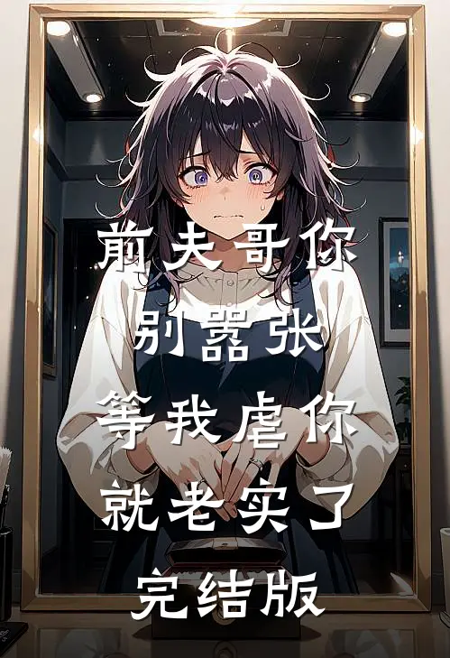 前夫哥你别嚣张,等我虐你就老实了完结版