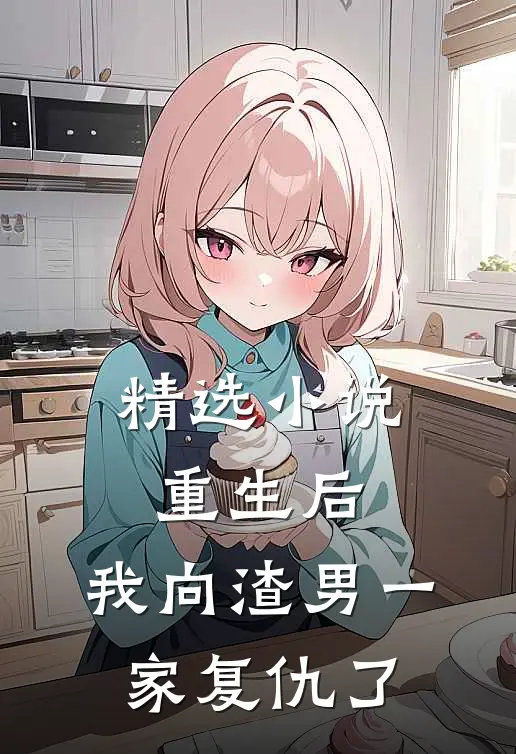 精选重生后,我向渣男一家复仇了