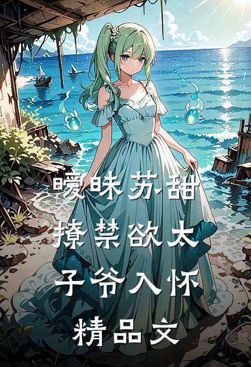 暧昧苏甜：撩禁欲太子爷入怀精品文