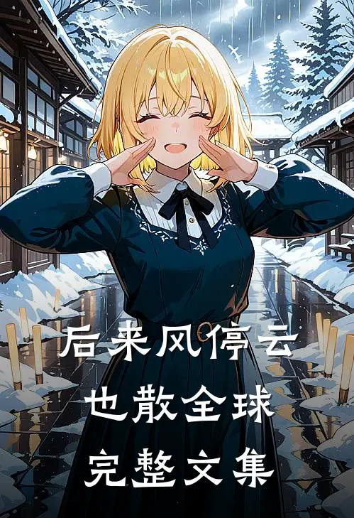 后来风停云也散全球完整文集