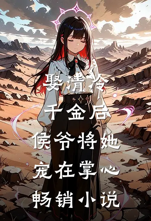 娶清冷千金后,侯爷将她宠在掌心畅销