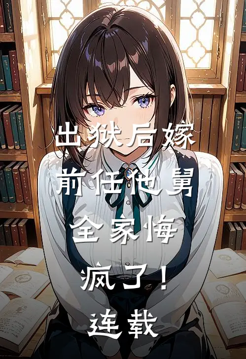出狱后嫁前任他舅,全家悔疯了!连载完结了吗