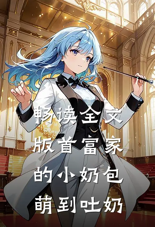 畅读全文版首富家的小奶包萌到吐奶