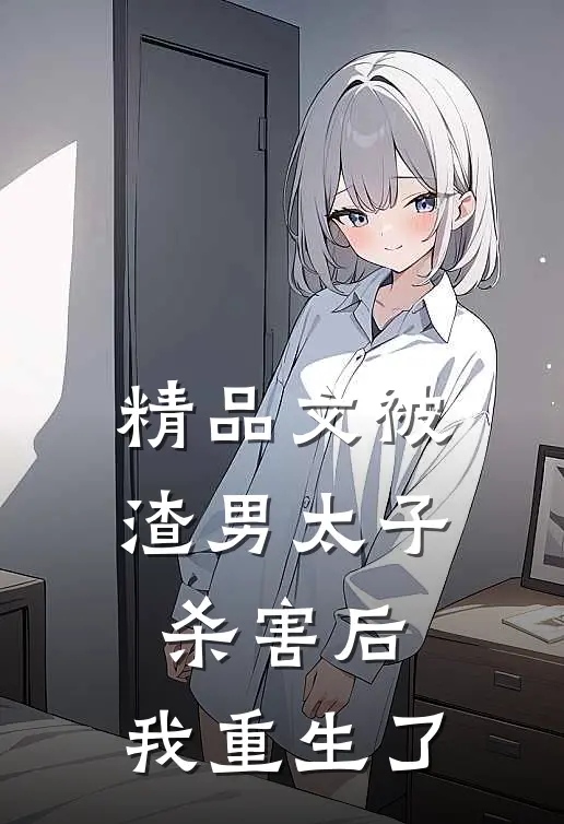 精品文被渣男太子杀害后,我重生了
