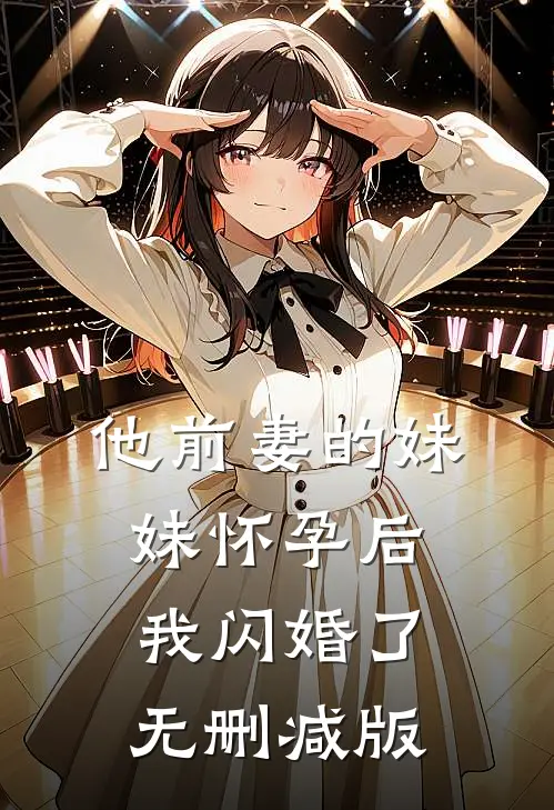 他前妻的妹妹怀孕后,我闪婚了无删减版
