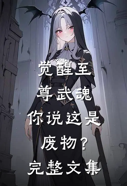 觉醒至尊武魂,你说这是废物?完整文集