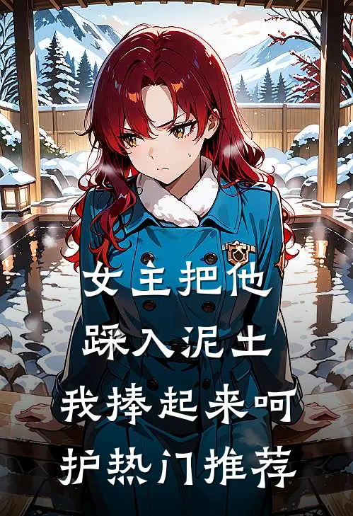 女主把他踩入泥土,我捧起来呵护热门推荐文