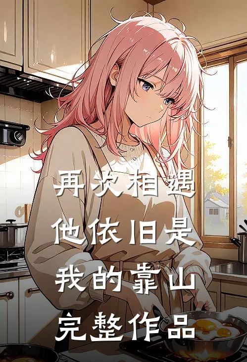 再次相遇,他依旧是我的靠山完整作品英文