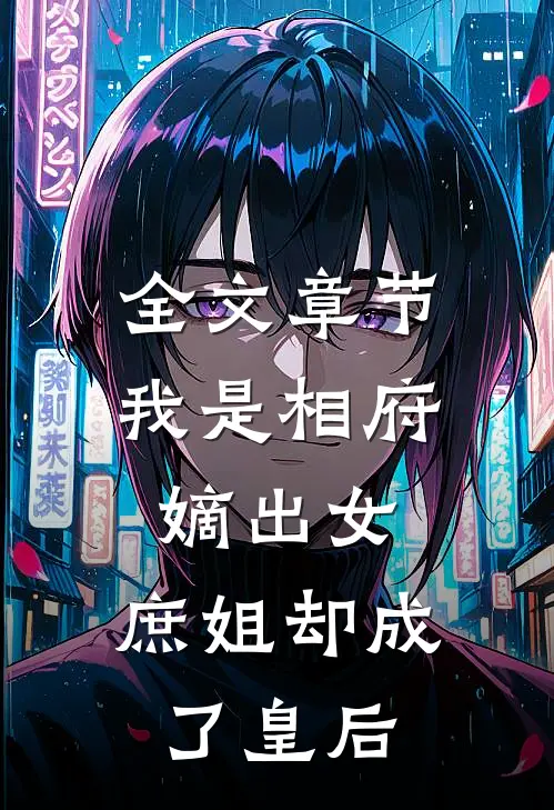 全文章节我是相府嫡出女,庶姐却成了皇后