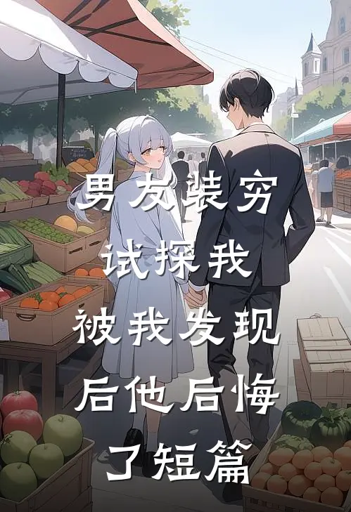 男友装穷试探我,被我发现后他后悔了短篇免费阅读
