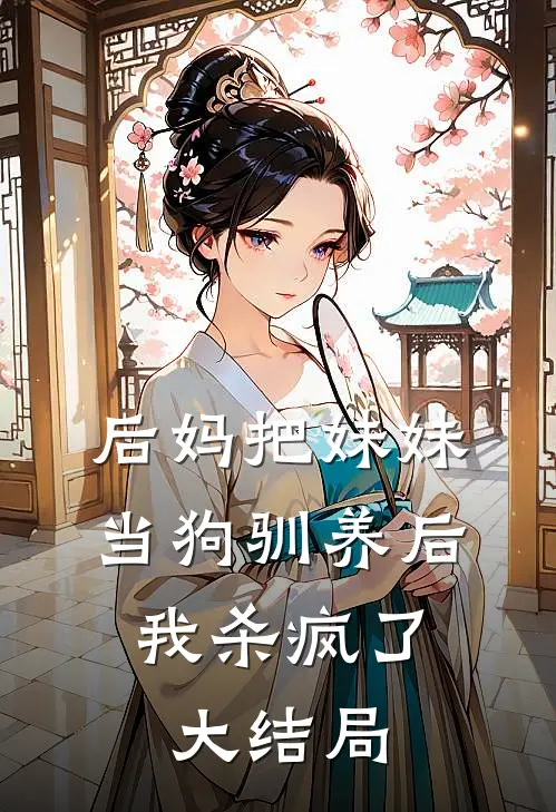 后妈把妹妹当狗驯养后,我杀疯了大结局