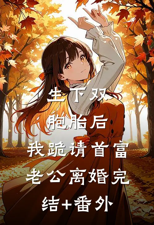 生下双胞胎后，我跪请首富老公离婚完结+番外