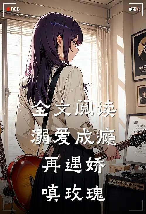全文阅读溺爱成瘾再遇娇嗔玫瑰