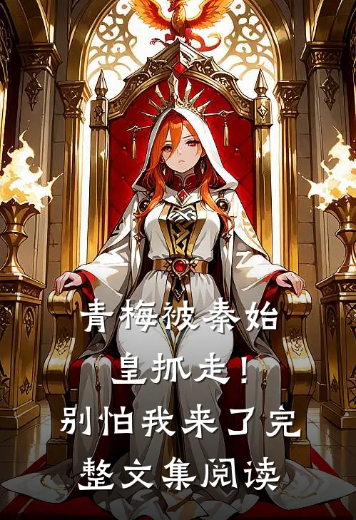 青梅被秦始皇抓走!别怕,我来了完整文集阅读