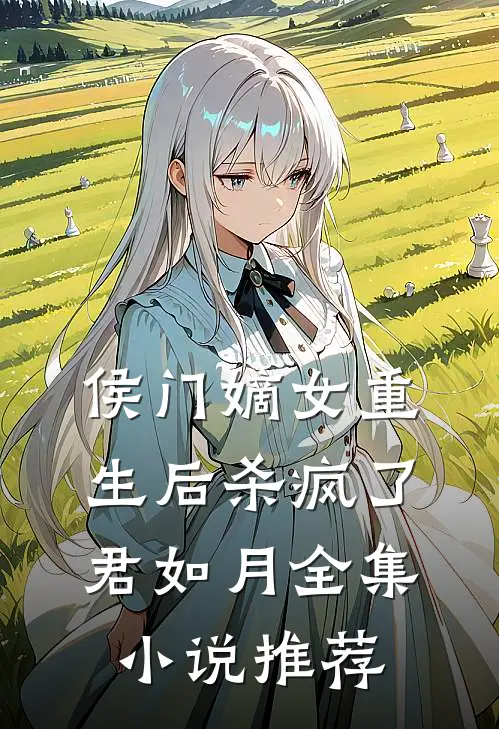 侯门嫡女重生后杀疯了 君如月全集小说推荐