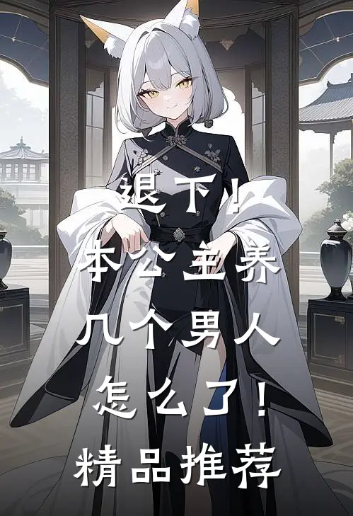 退下!本公主养几个男人怎么了!精品推荐动漫