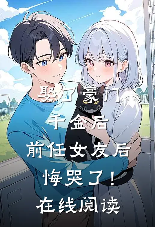娶了豪门千金后,前任女友后悔哭了!在线阅读全文