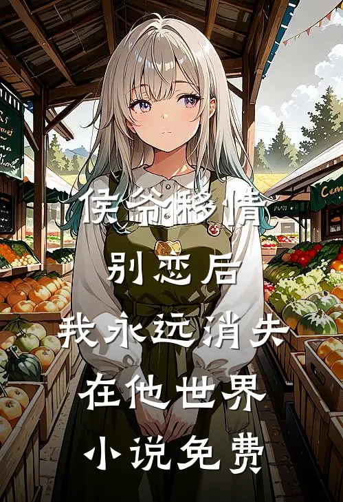侯爷移情别恋后,我永远消失在他世界免费