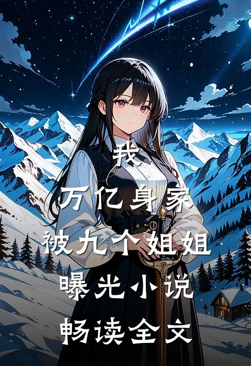 我,万亿身家,被九个姐姐曝光小说畅读全文