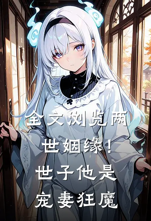 全文浏览两世姻缘！世子他是宠妻狂魔