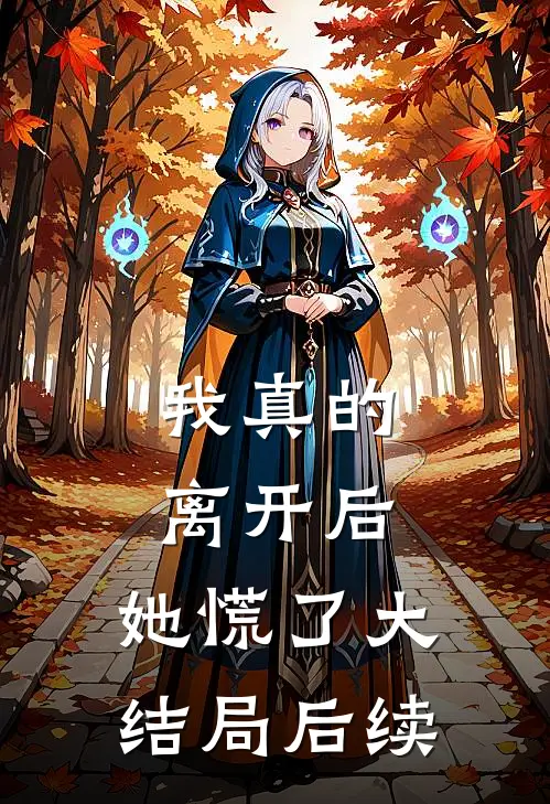 我真的离开后,她慌了大结局后续在线观看
