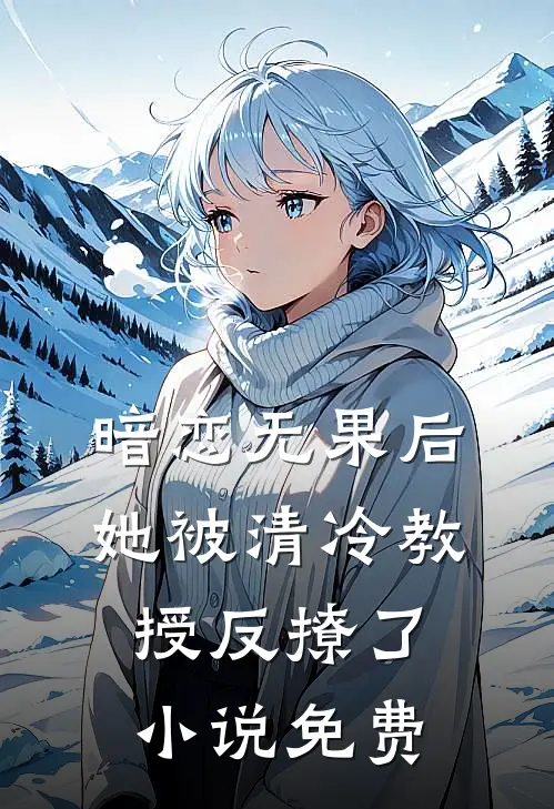 暗恋无果后,她被清冷教授反撩了免费