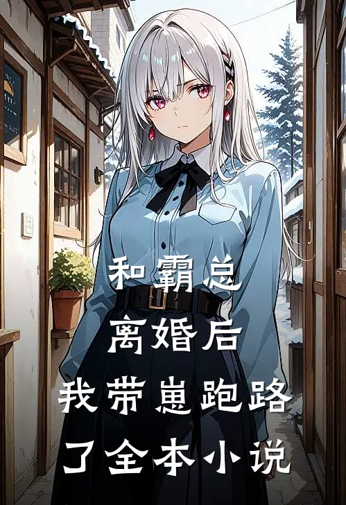 和霸总离婚后,我带崽跑路了全本免费阅读