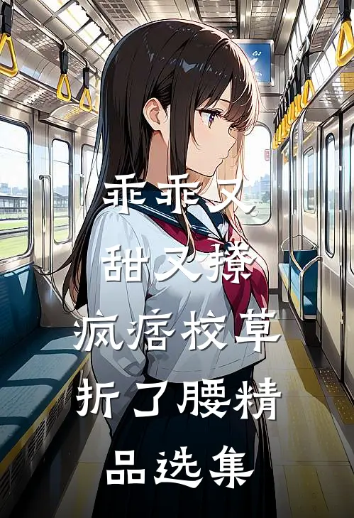 乖乖又甜又撩，疯痞校草折了腰精品选集
