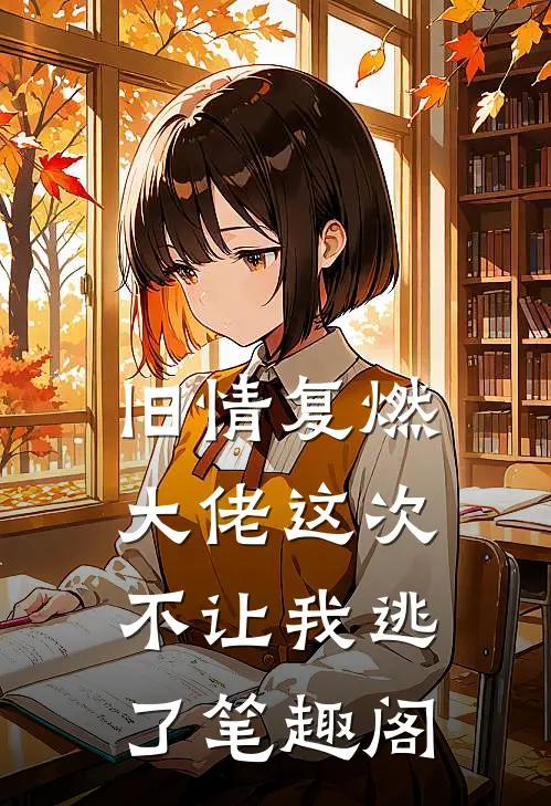 旧情复燃,大佬这次不让我逃了笔趣阁在线阅读
