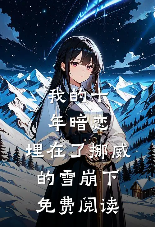 我的十年暗恋,埋在了挪威的雪崩下免费阅读