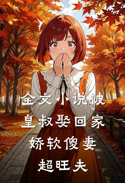 全文被皇叔娶回家,娇软傻妻超旺夫免费阅读