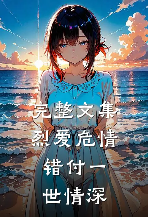 完整文集烈爱危情：错付一世情深