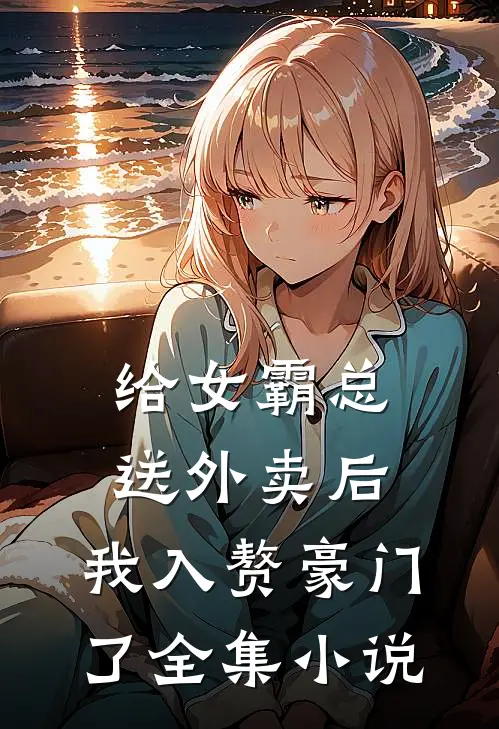 给女霸总送外卖后,我入赘豪门了全集阅读