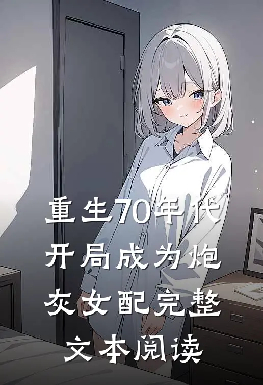 重生70年代,开局成为炮灰女配完整文本阅读免费
