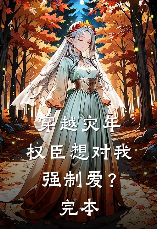 穿越灾年,权臣想对我强制爱?完本