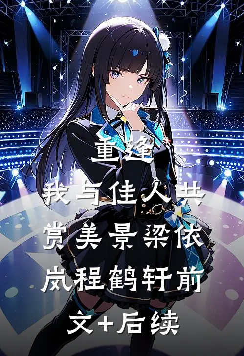 重逢：我与佳人共赏美景梁依岚程鹤轩前文+后续