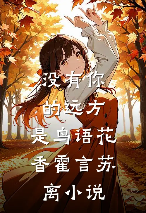 没有你的远方，是鸟语花香霍言苏离小说