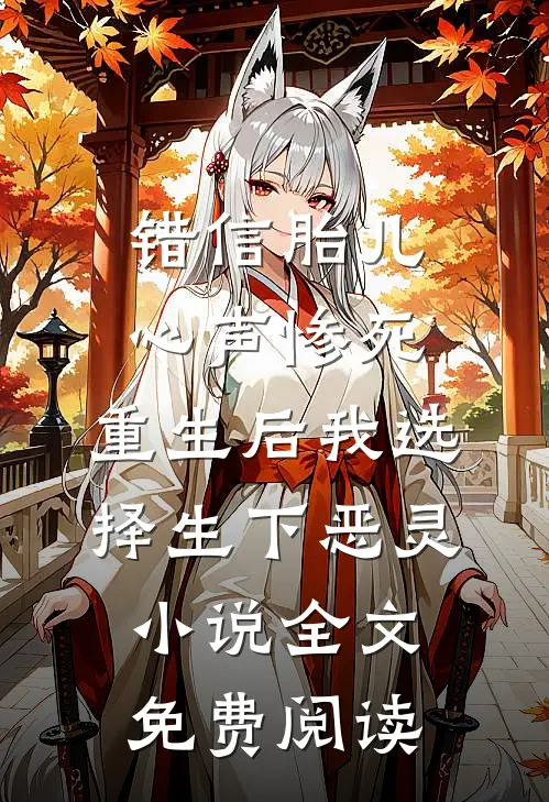 错信胎儿心声惨死，重生后我选择生下恶灵小说全文免费阅读