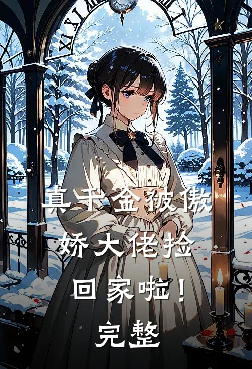 真千金被傲娇大佬捡回家啦!完整视频