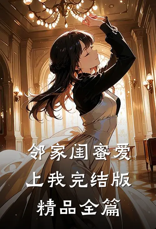 邻家闺蜜爱上我完结版精品全篇