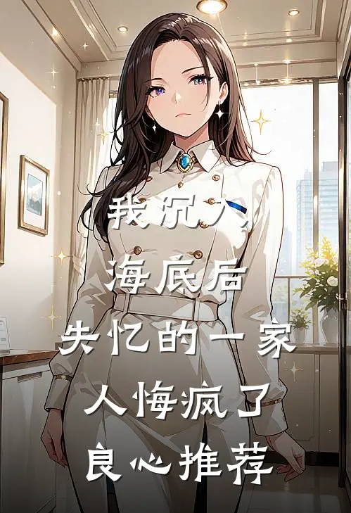 我沉入海底后,失忆的一家人悔疯了良心推荐
