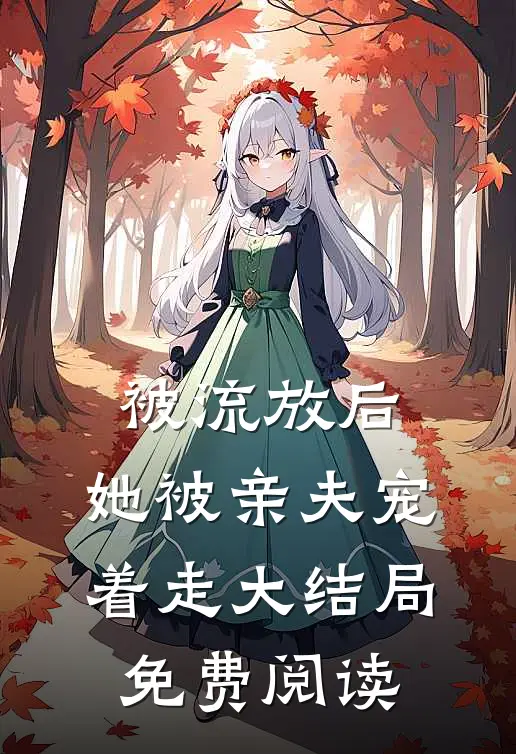 被流放后,她被亲夫宠着走大结局免费阅读全文