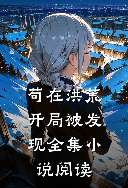 苟在洪荒,开局被发现全集阅读