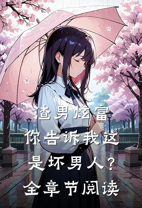 渣男炫富你告诉我这是坏男人?全章节阅读免费