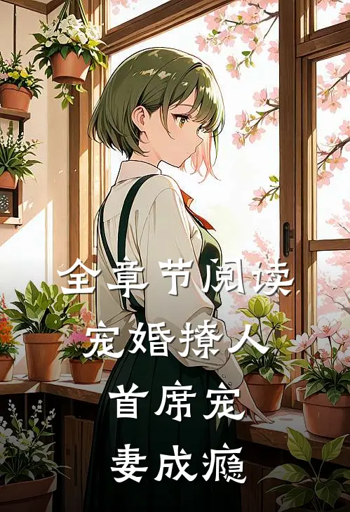 全章节阅读宠婚撩人：首席宠妻成瘾