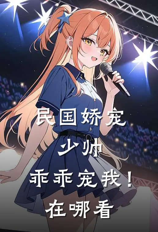 民国娇宠少帅,乖乖宠我!在哪看完整版