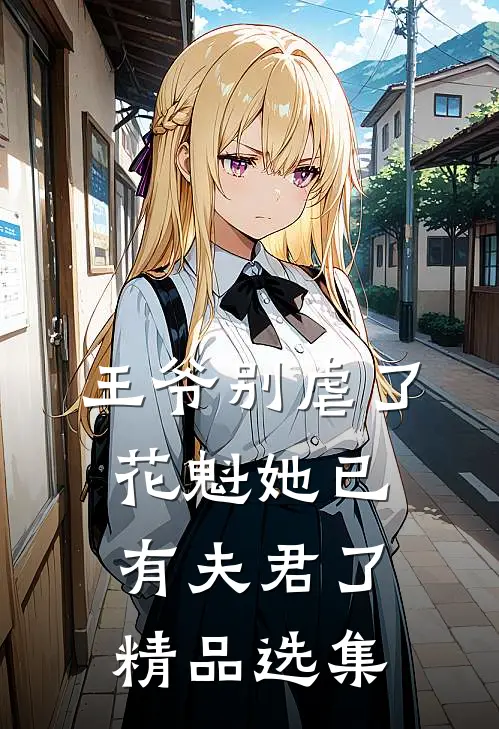 王爷别虐了,花魁她已有夫君了精品选集